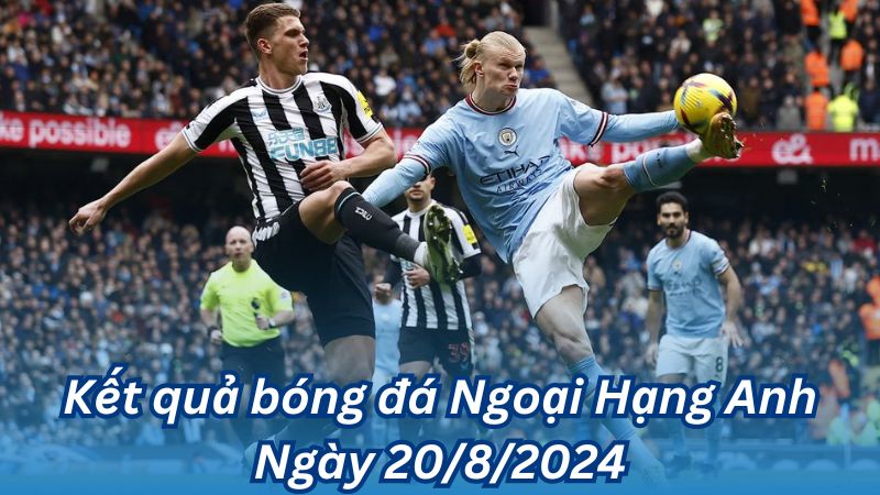 Kết quả bóng đá Ngoại Hạng Anh Ngày 20/8/2024 2 Kết quả bóng đá Ngoại Hạng Anh Ngày 20/8/2024